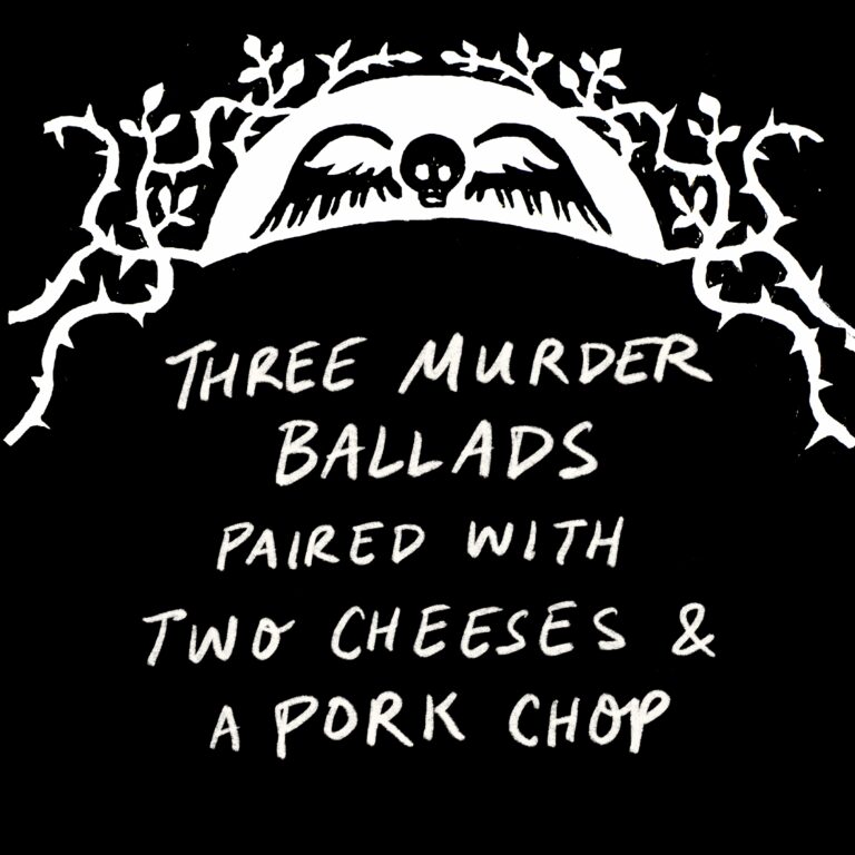 Black graphic with the text "Three Murder Ballads Paired with Two Cheeses and a Pork Chop"
